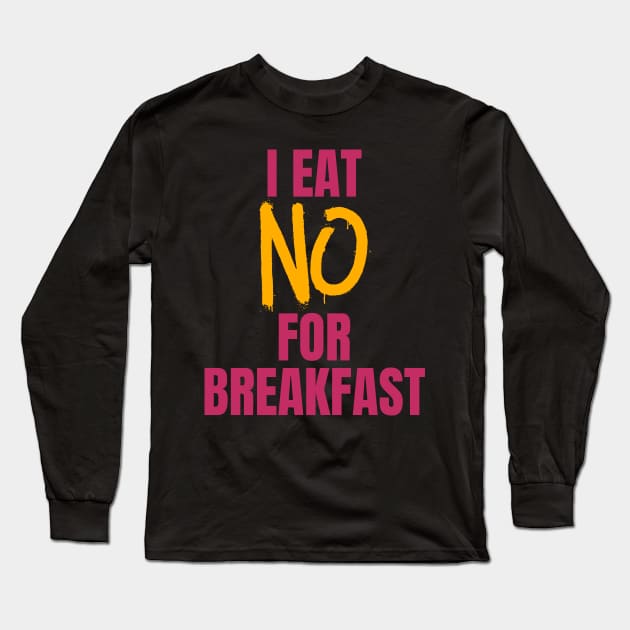 I Eat No for Breakfast Long Sleeve T-Shirt by nathalieaynie